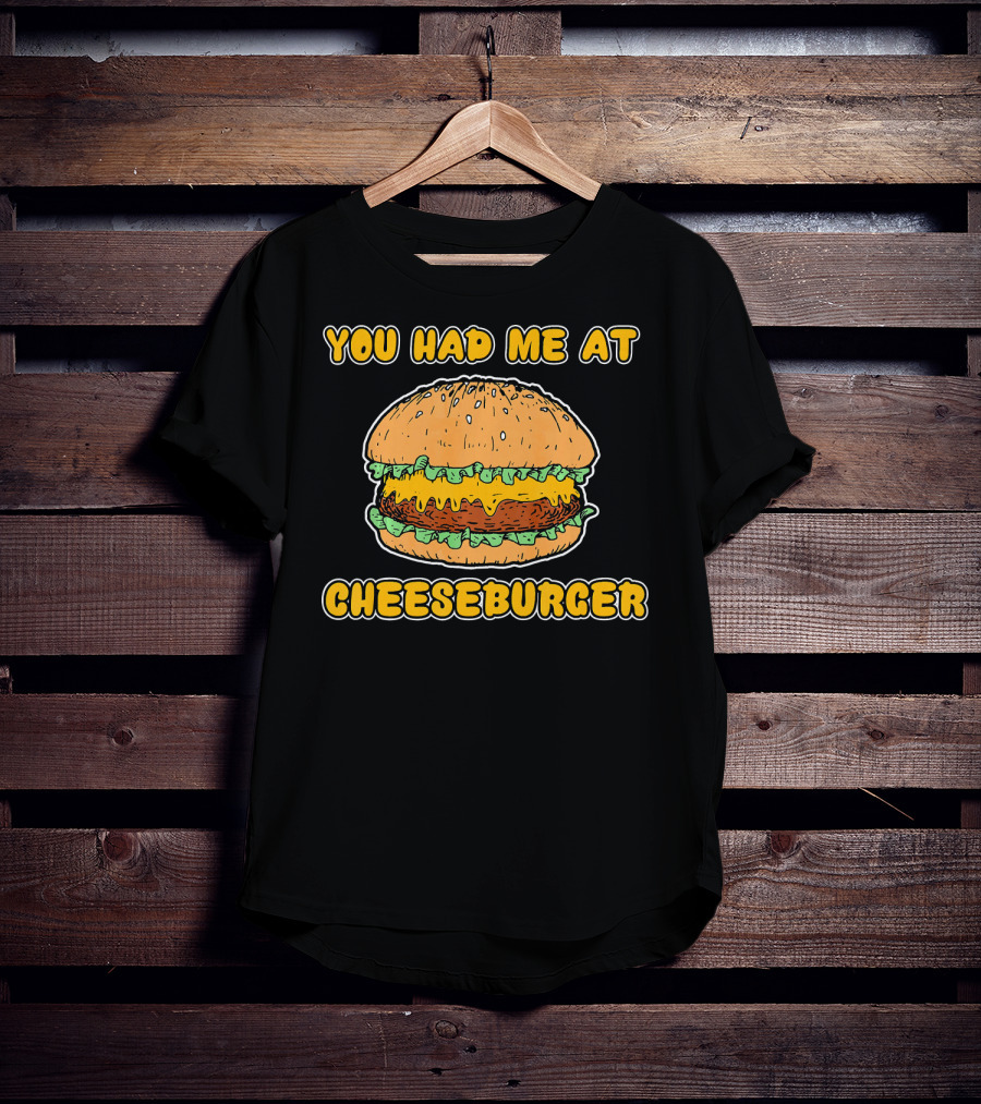 You Had Me At Cheeseburger Burger Funny Burger Humor T-Shirt