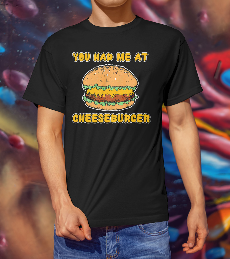 You Had Me At Cheeseburger Burger Funny Burger Humor T-Shirt