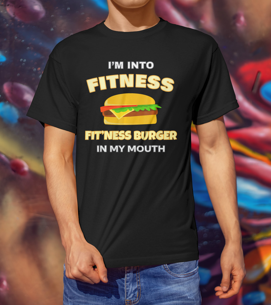 I'm Into Fitness Fitness Burger In My Mouth T-Shirt