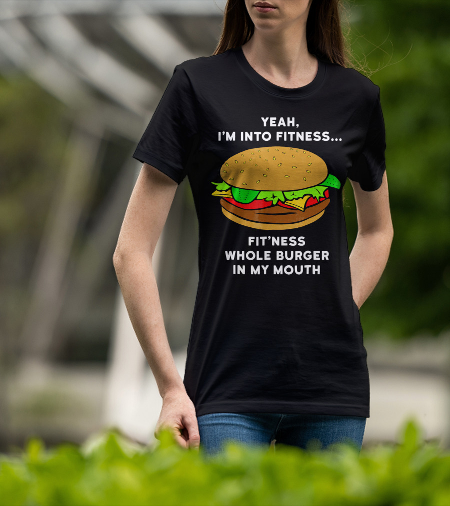 Yeah I'm Into Fitness Fit'ness Whole Burger In My Mouth T-Shirt