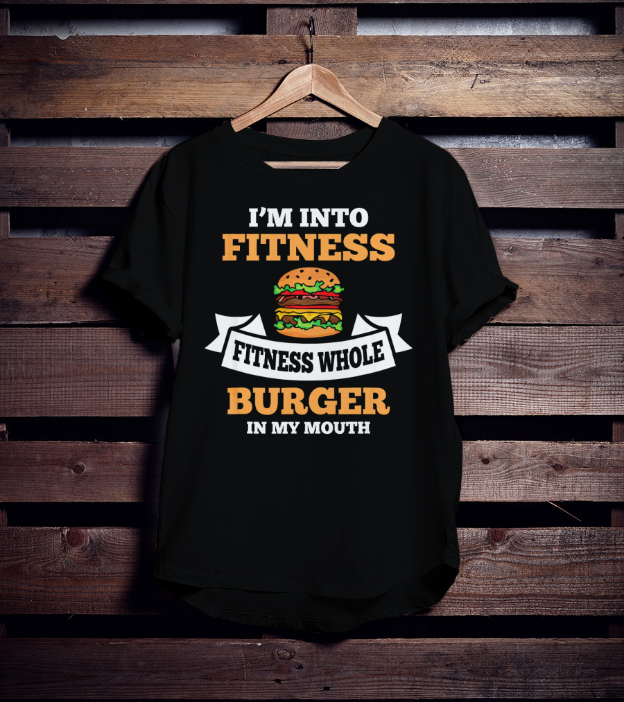 I'm Into Fitness Fitness Whole Burger In My Mouth T-Shirt