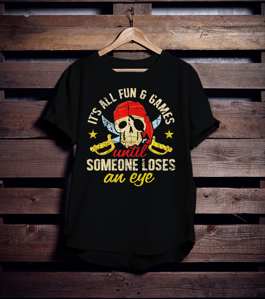 It's All Fun And Games Until Someone Loses An Eye T-Shirt