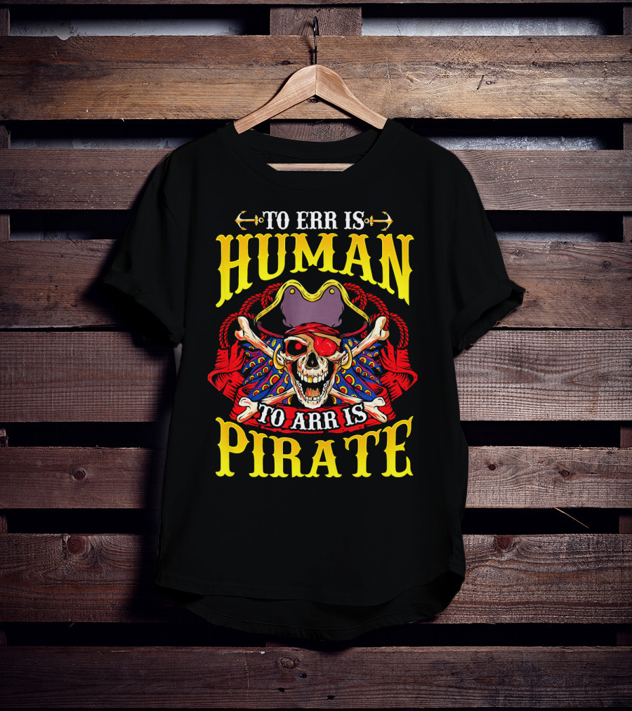 To Err Is Human To Arr Is Pirate Skull Crossbones Pirate Hat Eyepatch T-Shirt