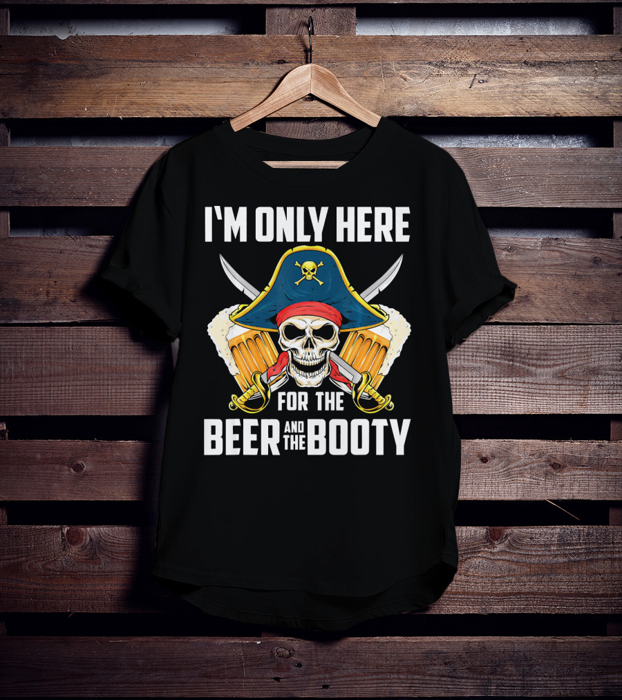 I'm Only Here For The Beer And The Booty Pirate Skull With Swords And Mug T-Shirt
