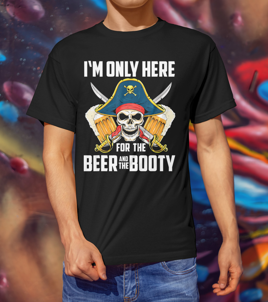 I'm Only Here For The Beer And The Booty Pirate Skull With Swords And Mug T-Shirt