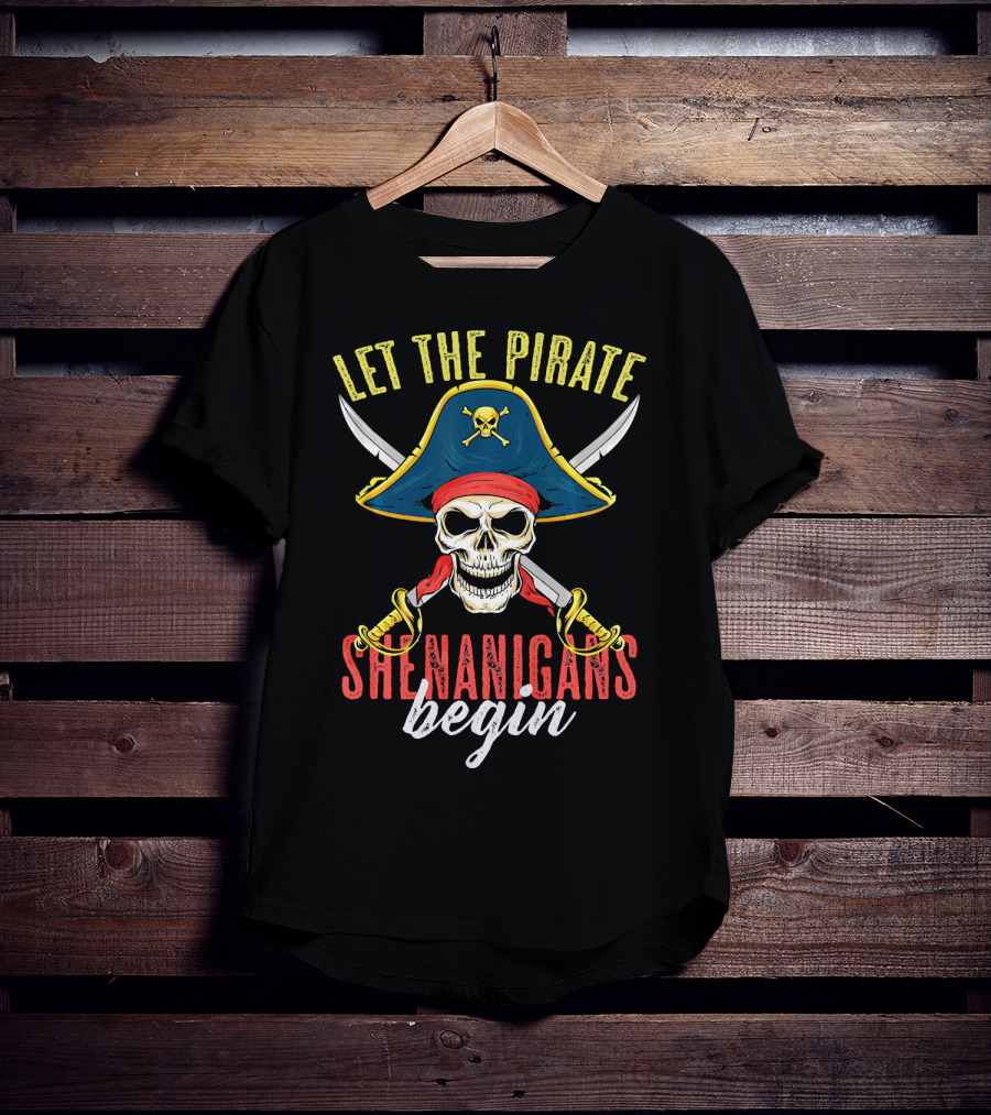 Let The Pirate Shenanigans Begin Skull Crossed Swords And Pirate Hat T-Shirt