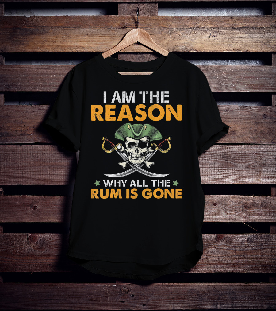 I Am The Reason Why All The Rum Is Gone Pirate Skull With Hat And Crossed Swords T-Shirt