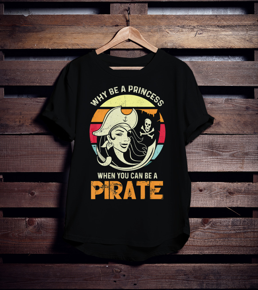 Why Be A Princess When You Can Be A Pirate Funny Pirate Freebooter Buccaneer Caribb T-Shirt