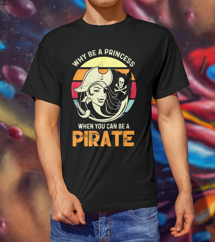 Why Be A Princess When You Can Be A Pirate Funny Pirate Freebooter Buccaneer Caribb T-Shirt