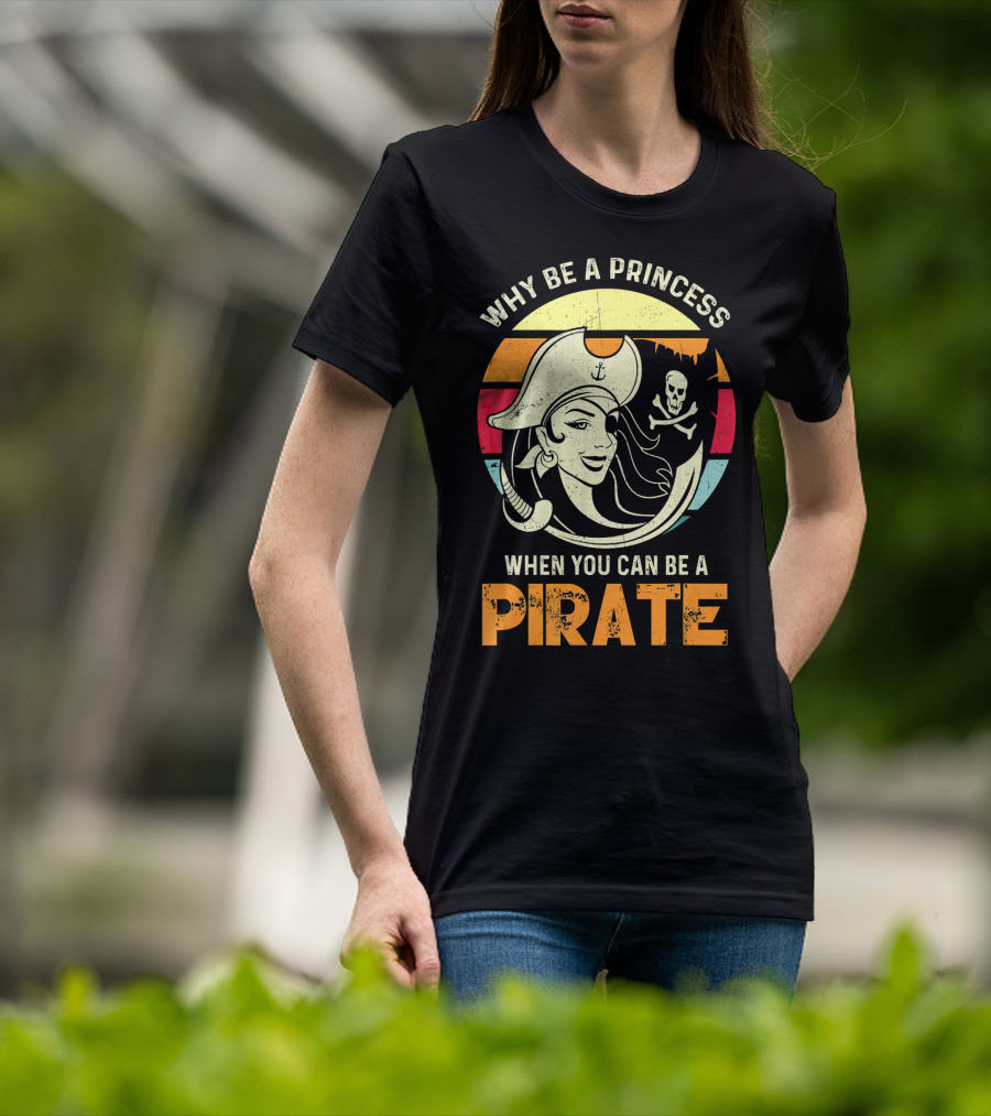 Why Be A Princess When You Can Be A Pirate Funny Pirate Freebooter Buccaneer Caribb T-Shirt