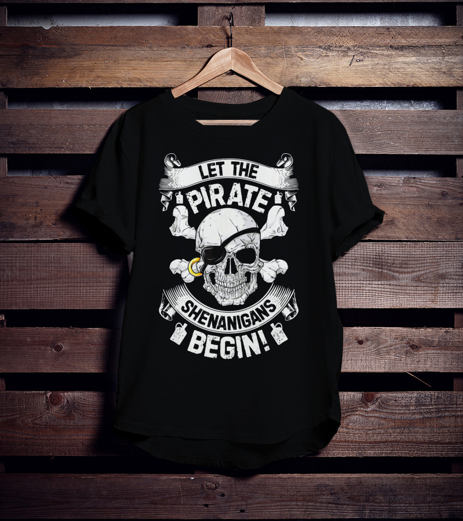 Let The Pirate Shenanigans Begin Skull And Crossbones Eyepatch Banner T-Shirt
