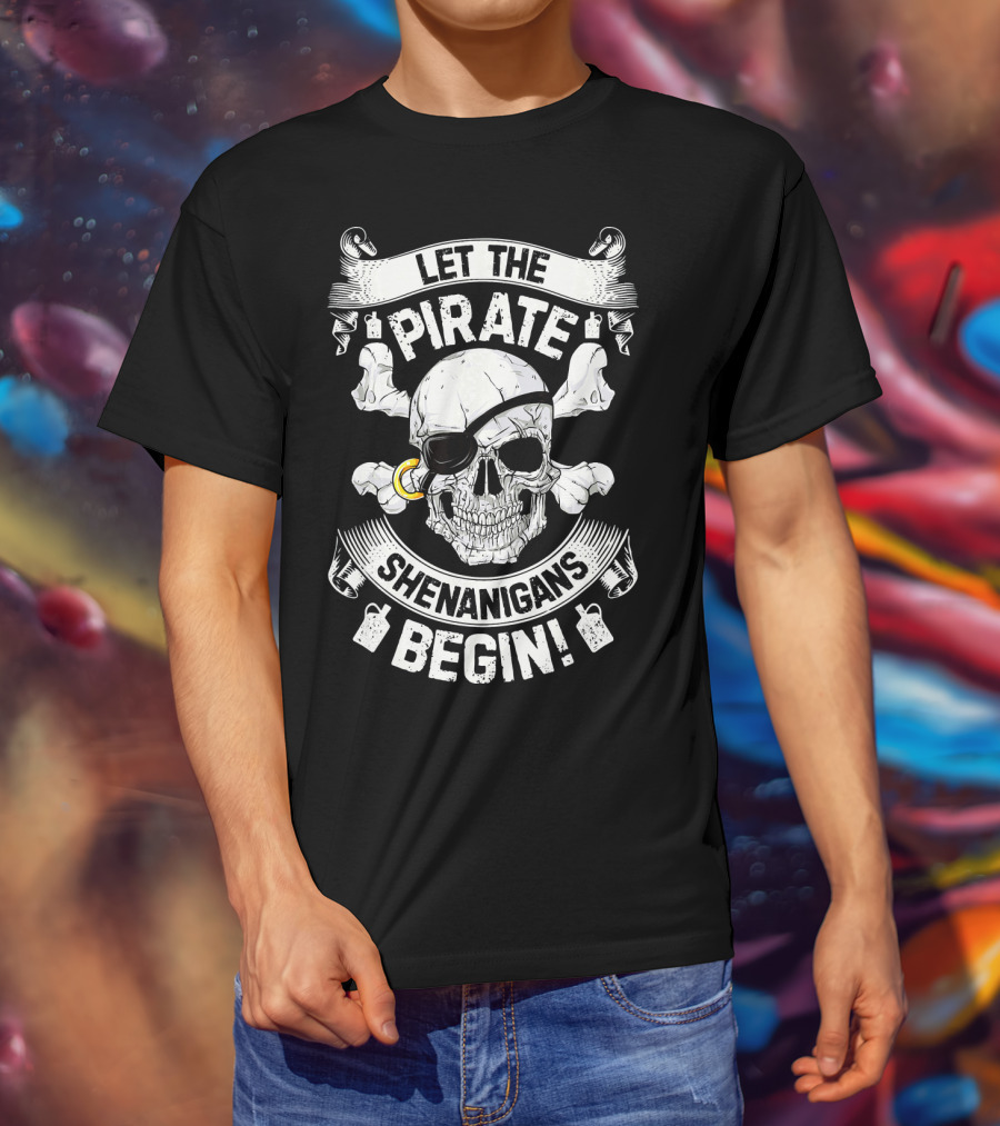 Let The Pirate Shenanigans Begin Skull And Crossbones Eyepatch Banner T-Shirt