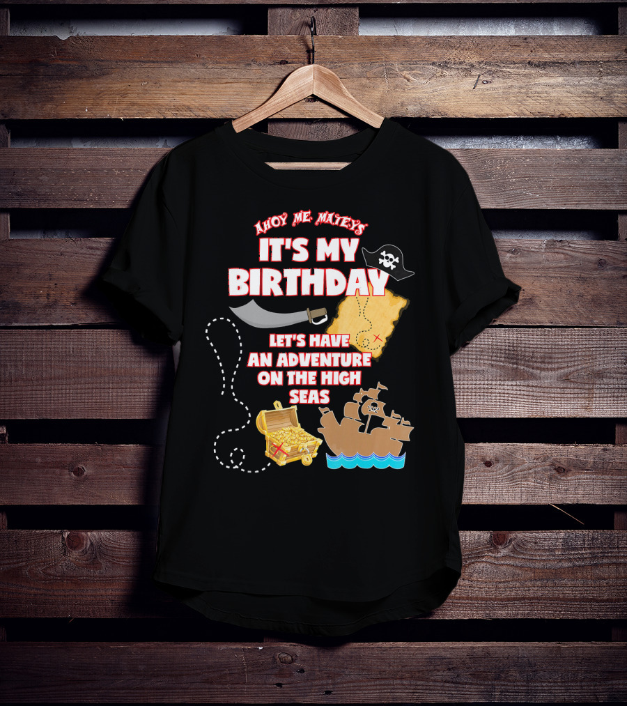 Ahoy Me Mateys It's My Birthday Let's Have An Adventure On The High Seas T-Shirt