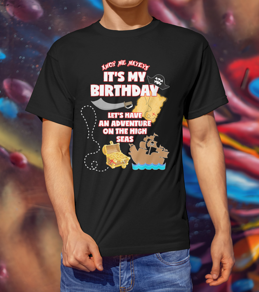 Ahoy Me Mateys It's My Birthday Let's Have An Adventure On The High Seas T-Shirt