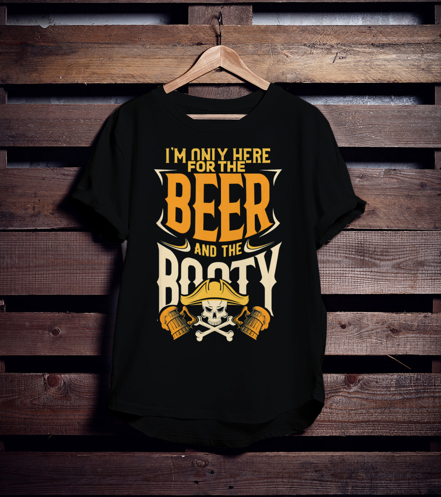 I'm Only Here For The Beer And The Booty Pirate Skull And Cross T-Shirt