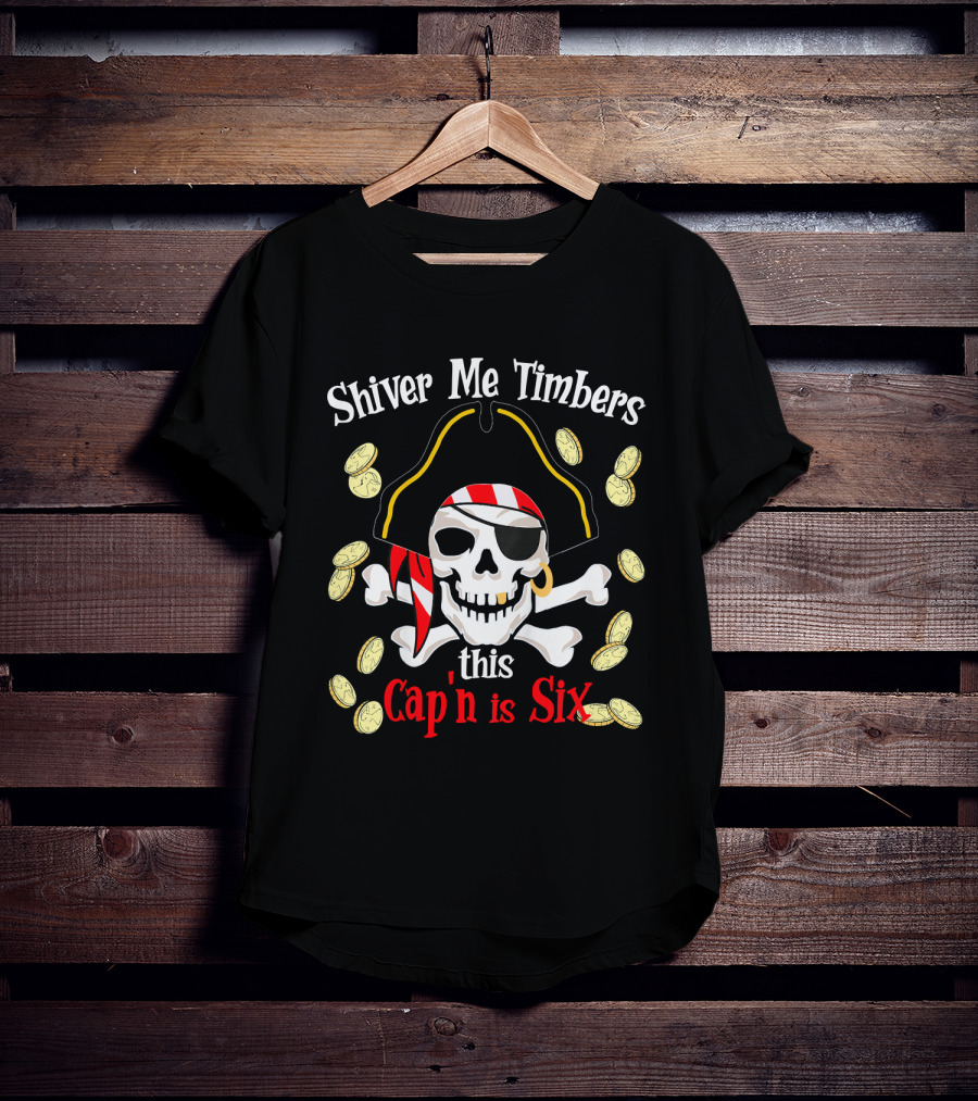 Shiver Me Timbers This Cap'n Is Six Year Old Pirate Birthday Party T-Shirt