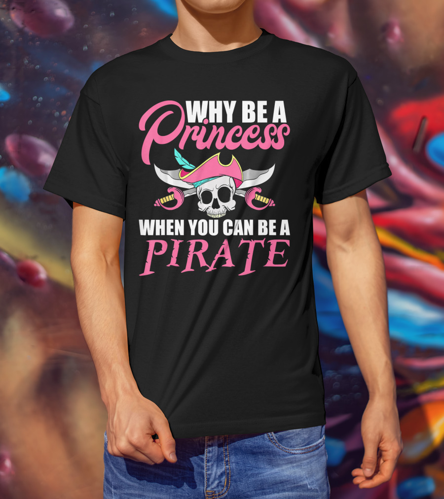 Why Be A Princess When You Can Be A Pirate Skull Crossed Sabers Pink Hat T-Shirt