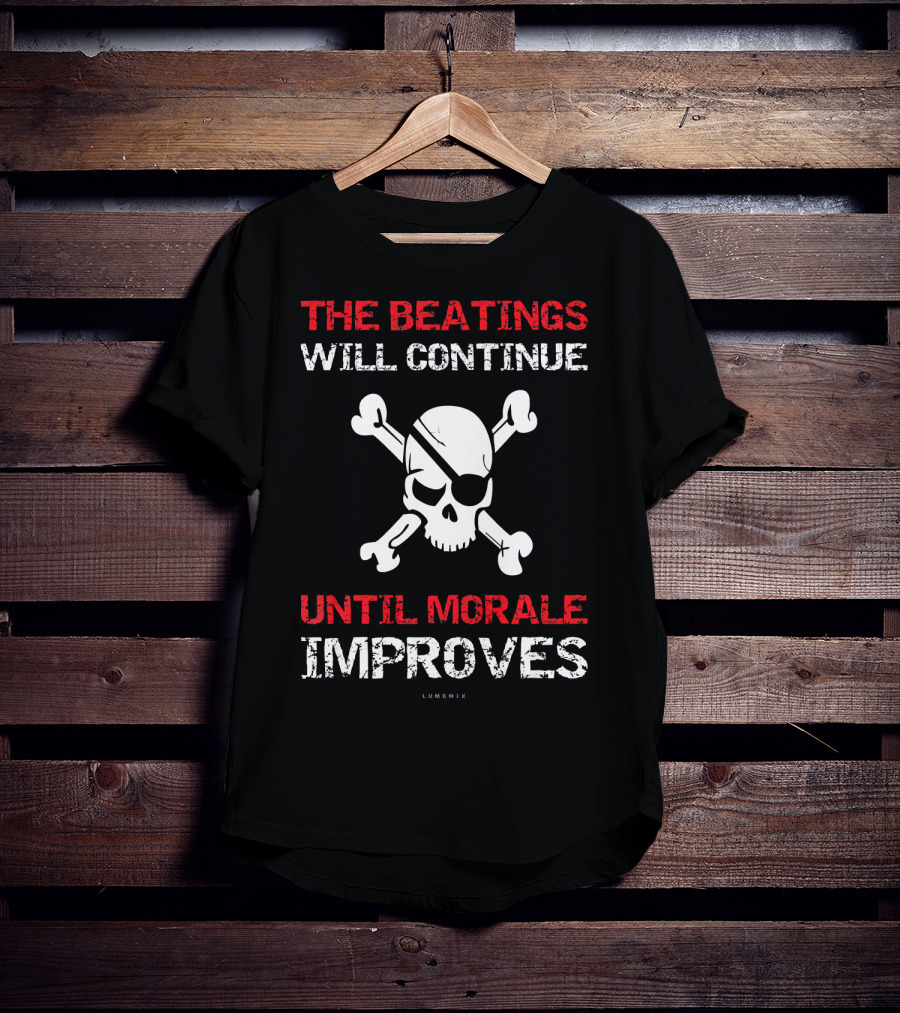 THE BEATINGS WILL CONTINUE UNTIL MORALE IMPROVES Skull And Crossbones T-Shirt