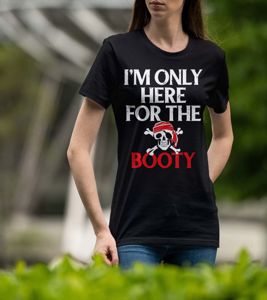 I'm Only Here For The Booty Funny Pirate Skull And Crossbones T-Shirt