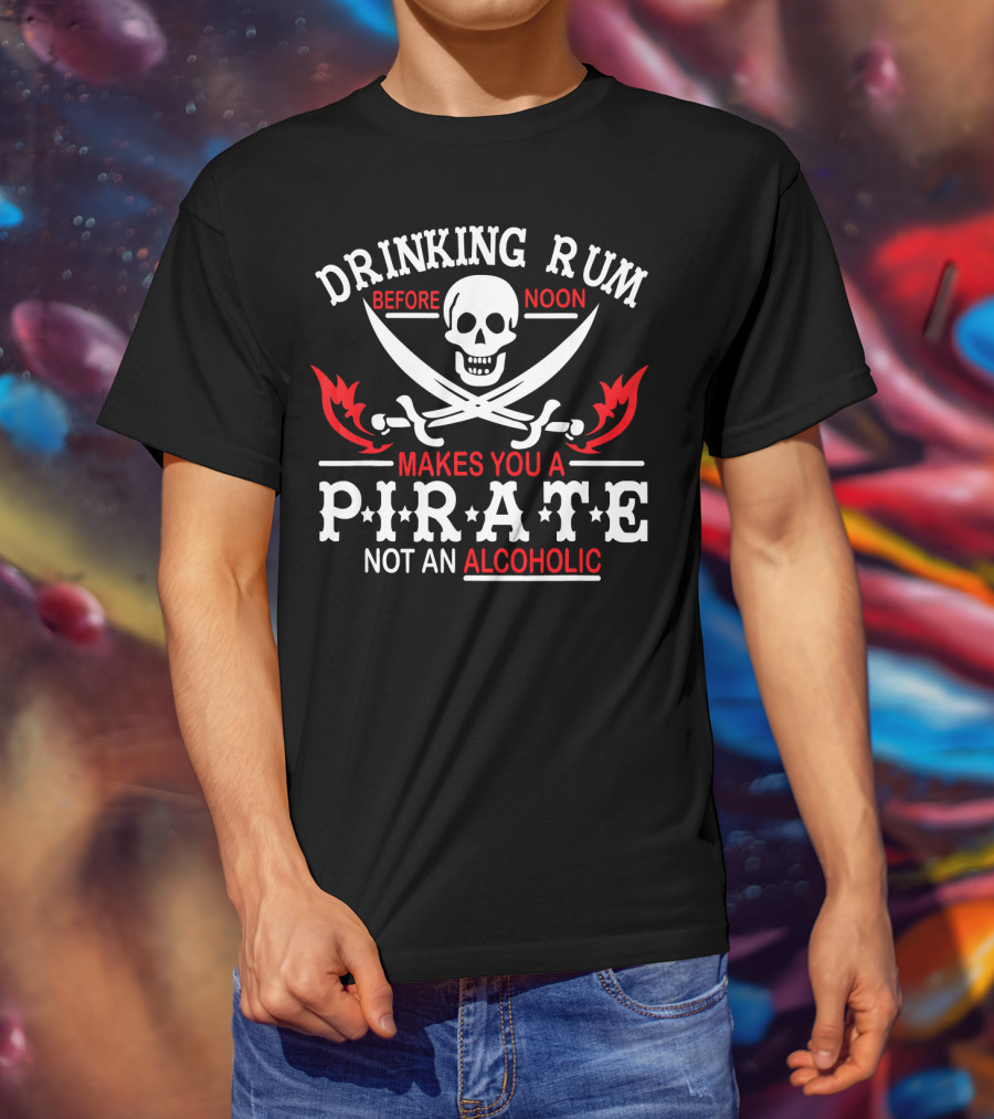 Drinking Rum Before Noon Makes You A Pirate Not An Alcoholic Skull Crossbones Swords T-Shirt