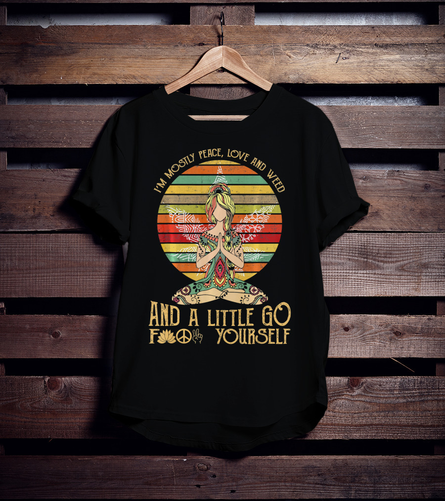 I'm Mostly Peace Love And Weed And A Little Go F🍀✌️ Yourself T-Shirt