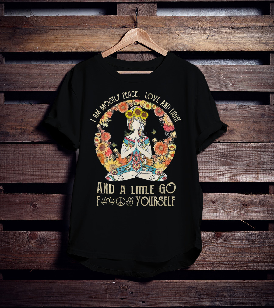 I Am Mostly Peace Love And Light And A Little Go F🌸☮✌ Yourself T-Shirt