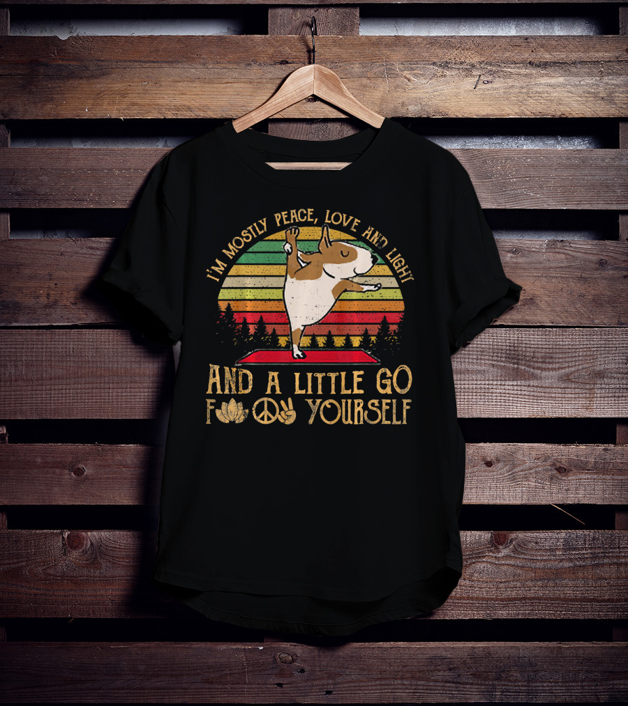 I'm Mostly Peace Love Light Bull Terrier And A Little Go F Yourself T-Shirt