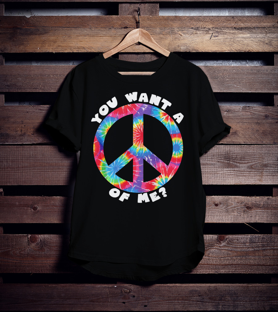 You Want A Peace Of Me Tie-Dye Sarcastic Funny T-Shirt