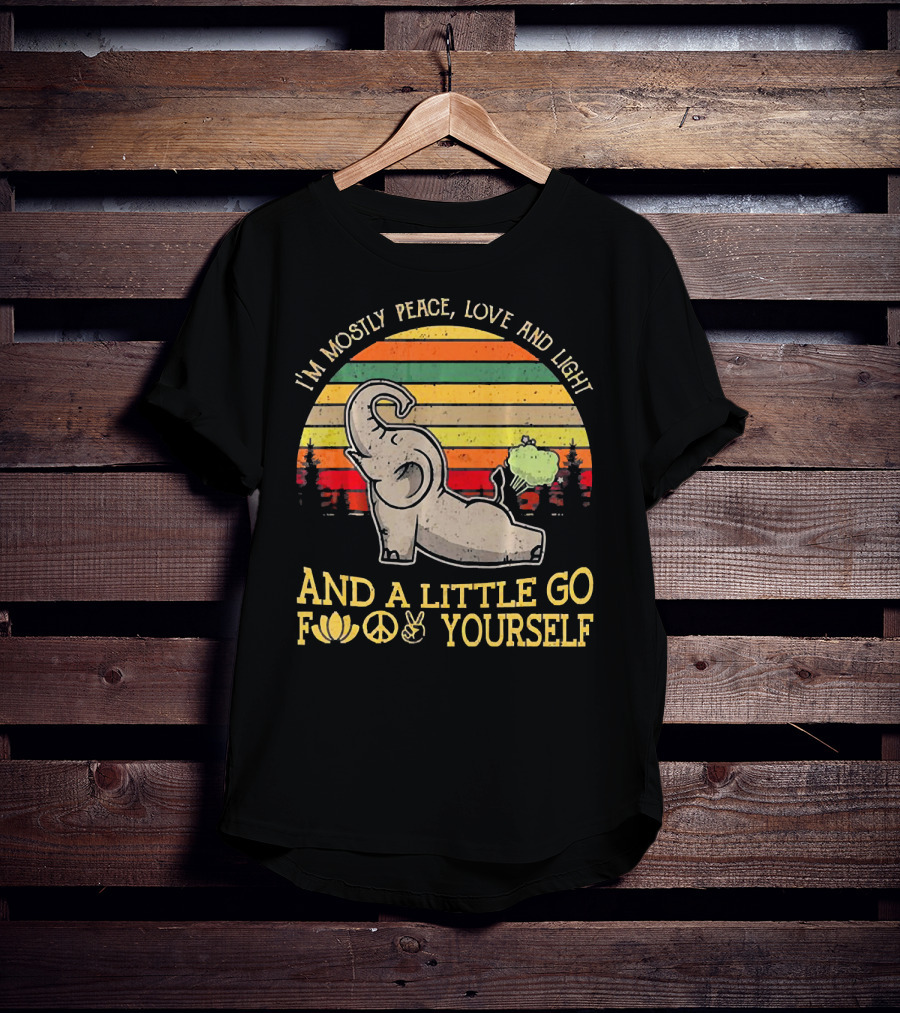 I'm Mostly Peace Love And Light And A Little Go Yourself Elephant T-Shirt