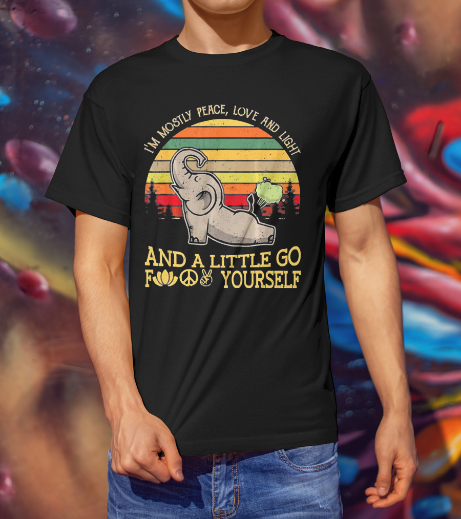 I'm Mostly Peace Love And Light And A Little Go Yourself Elephant T-Shirt