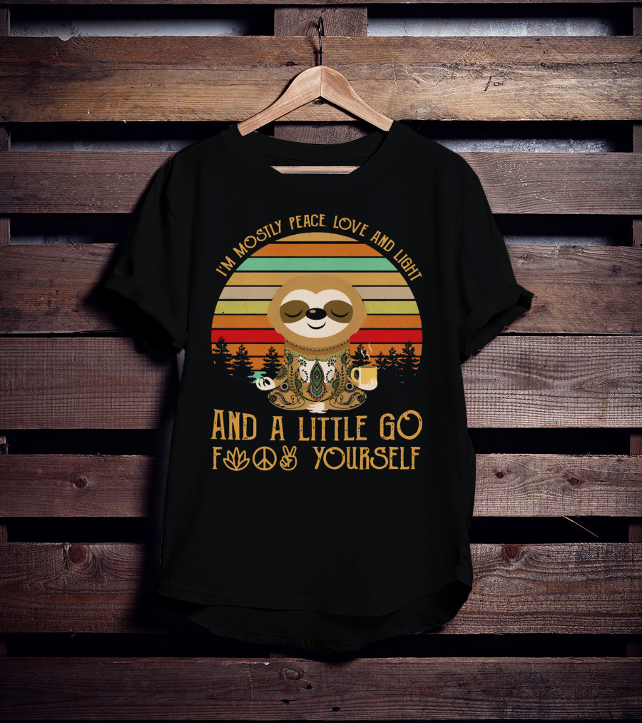 I'm Mostly Peace Love And Light And A Little Go F Yourself Sloth T-Shirt