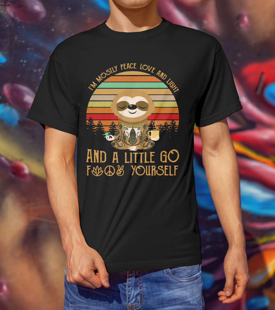 I'm Mostly Peace Love And Light And A Little Go F Yourself Sloth T-Shirt