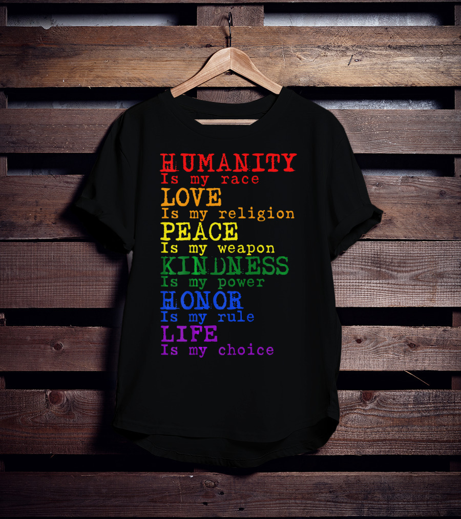 HUMANITY LOVE PEACE KINDNESS HONOR LIFE Is My Race Religion Weapon Power Rule Choice T-Shirt
