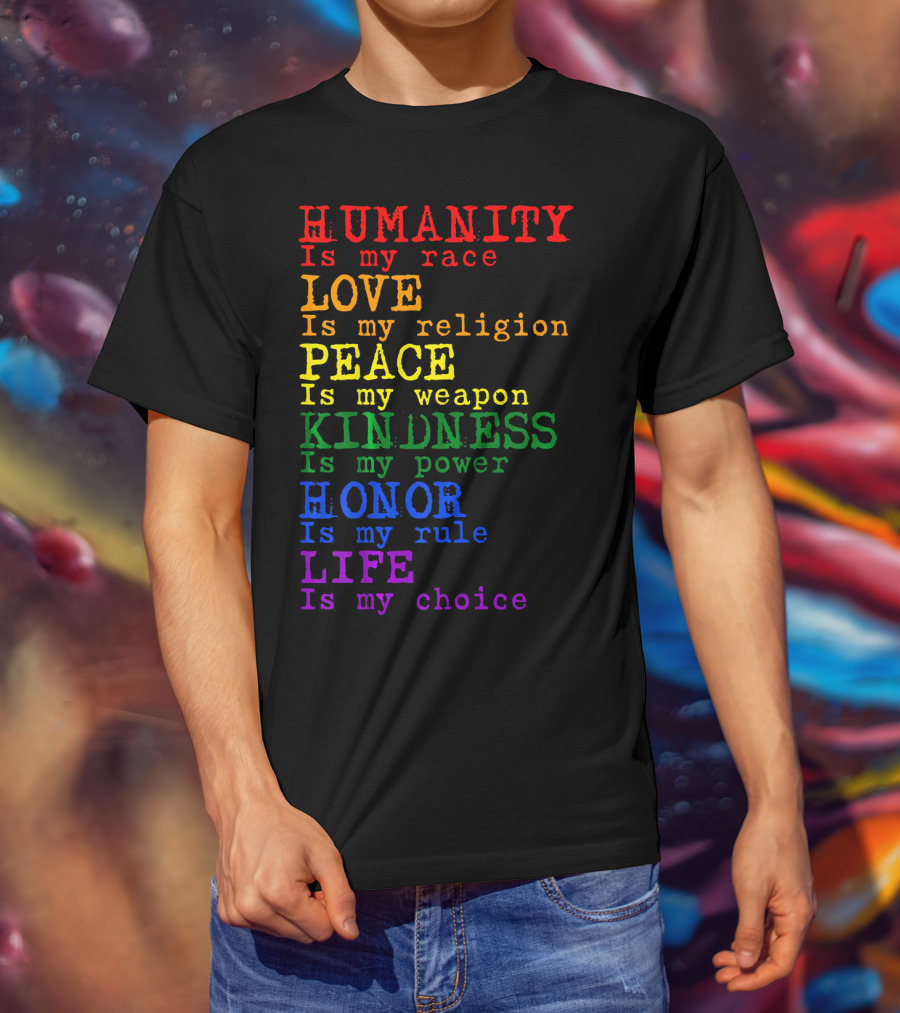 HUMANITY LOVE PEACE KINDNESS HONOR LIFE Is My Race Religion Weapon Power Rule Choice T-Shirt
