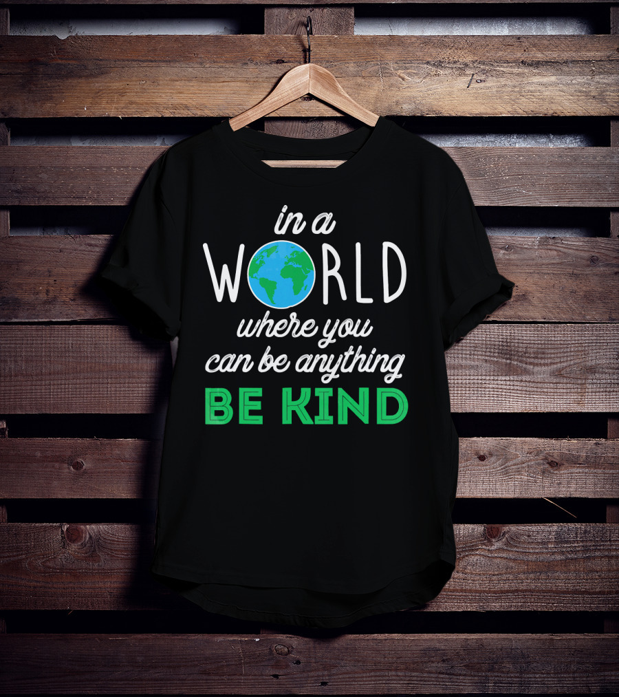 In A World Where You Can Be Anything Be Kind Earth T-Shirt