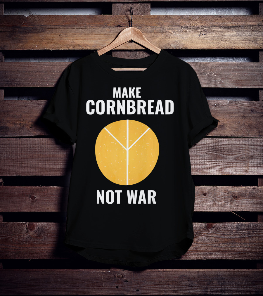 Make Cornbread Not War Peace T-Shirt