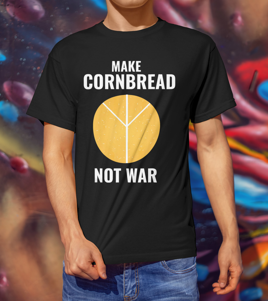 Make Cornbread Not War Peace T-Shirt