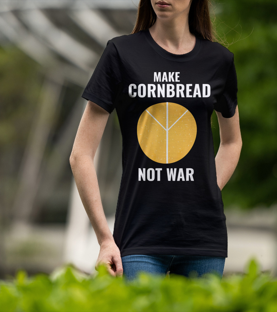 Make Cornbread Not War Peace T-Shirt