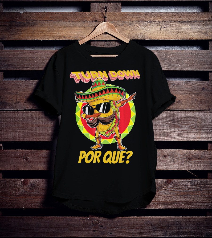 Turn Down Por Que Funny Dabbing Taco T-Shirt