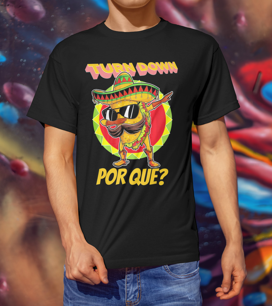 Turn Down Por Que Funny Dabbing Taco T-Shirt