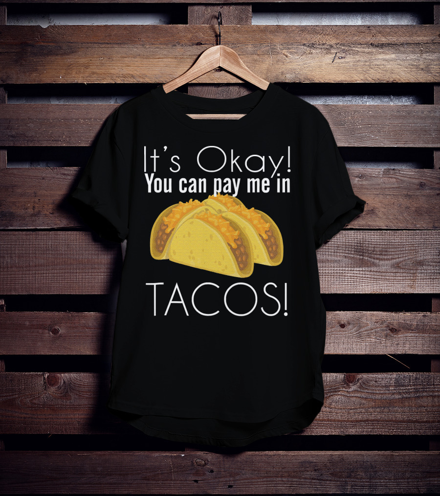 It's Okay You Can Pay Me In Tacos Cheesy Delight T-Shirt