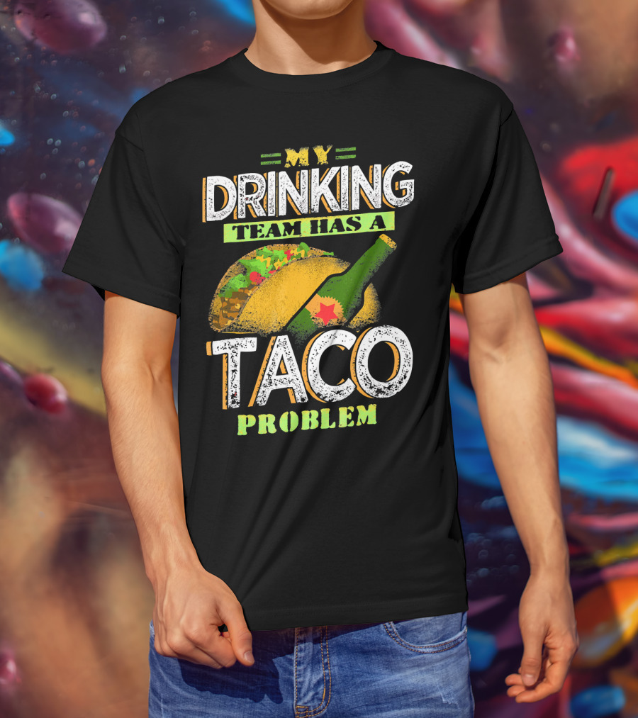 My Drinking Team Has A Taco Problem With Bottle And Taco T-Shirt