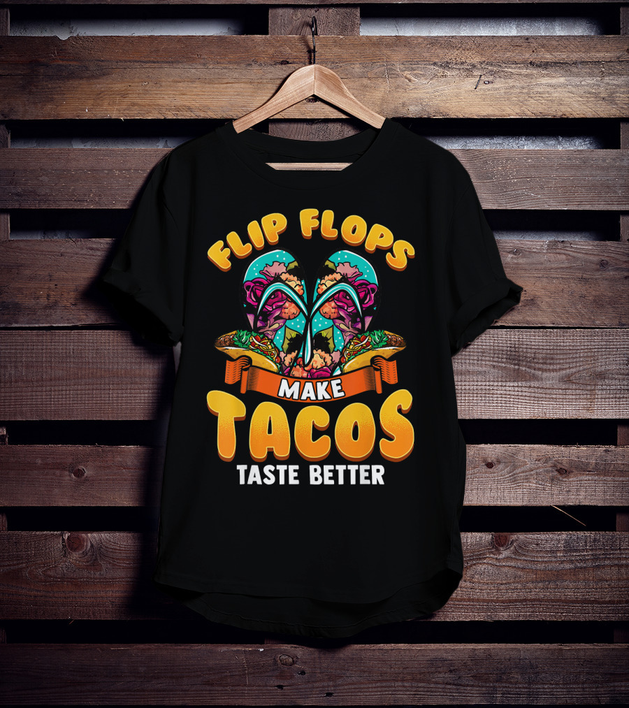 Flip Flops Make Tacos Taste Better T-Shirt