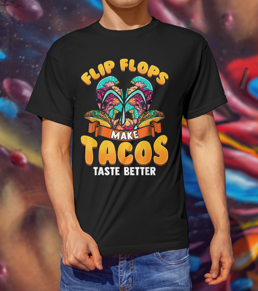 Flip Flops Make Tacos Taste Better T-Shirt