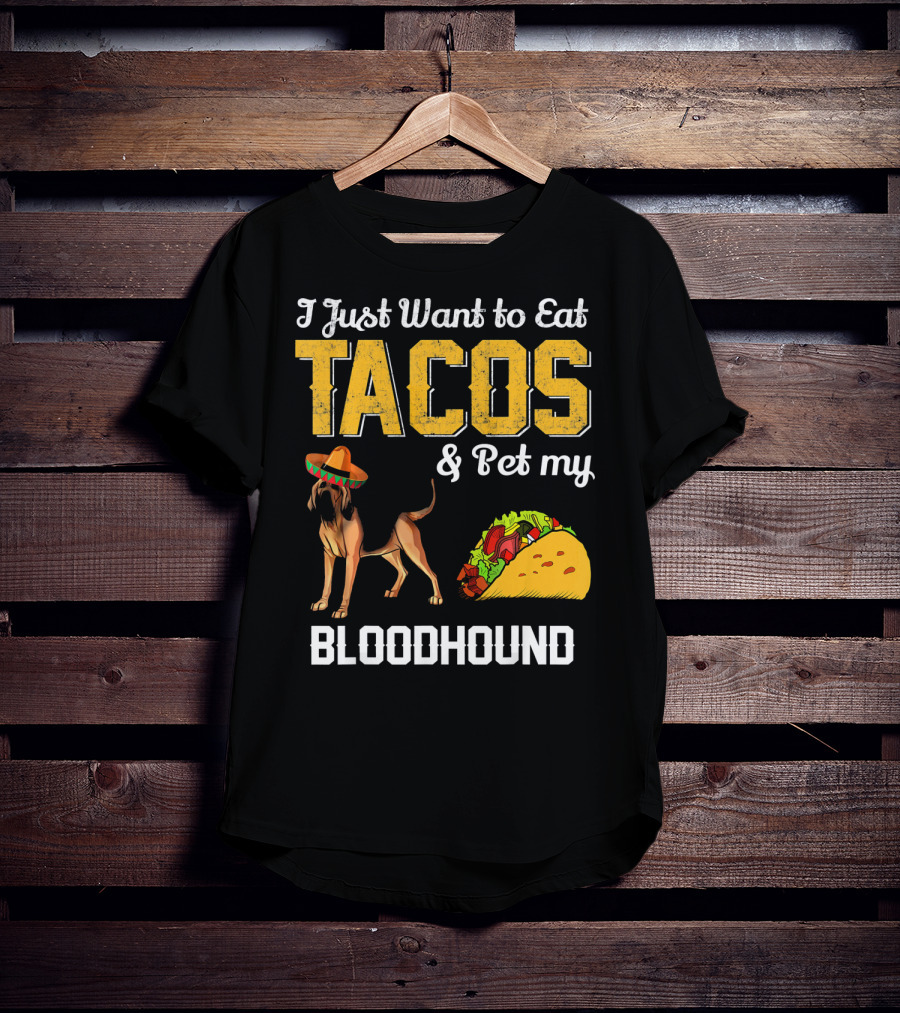 I Just Want To Eat Tacos And Pet My Bloodhound T-Shirt
