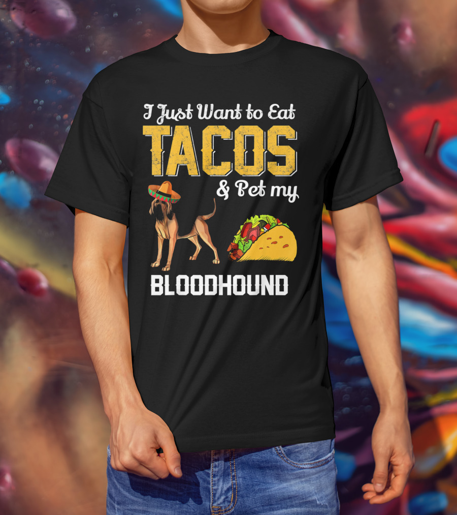 I Just Want To Eat Tacos And Pet My Bloodhound T-Shirt