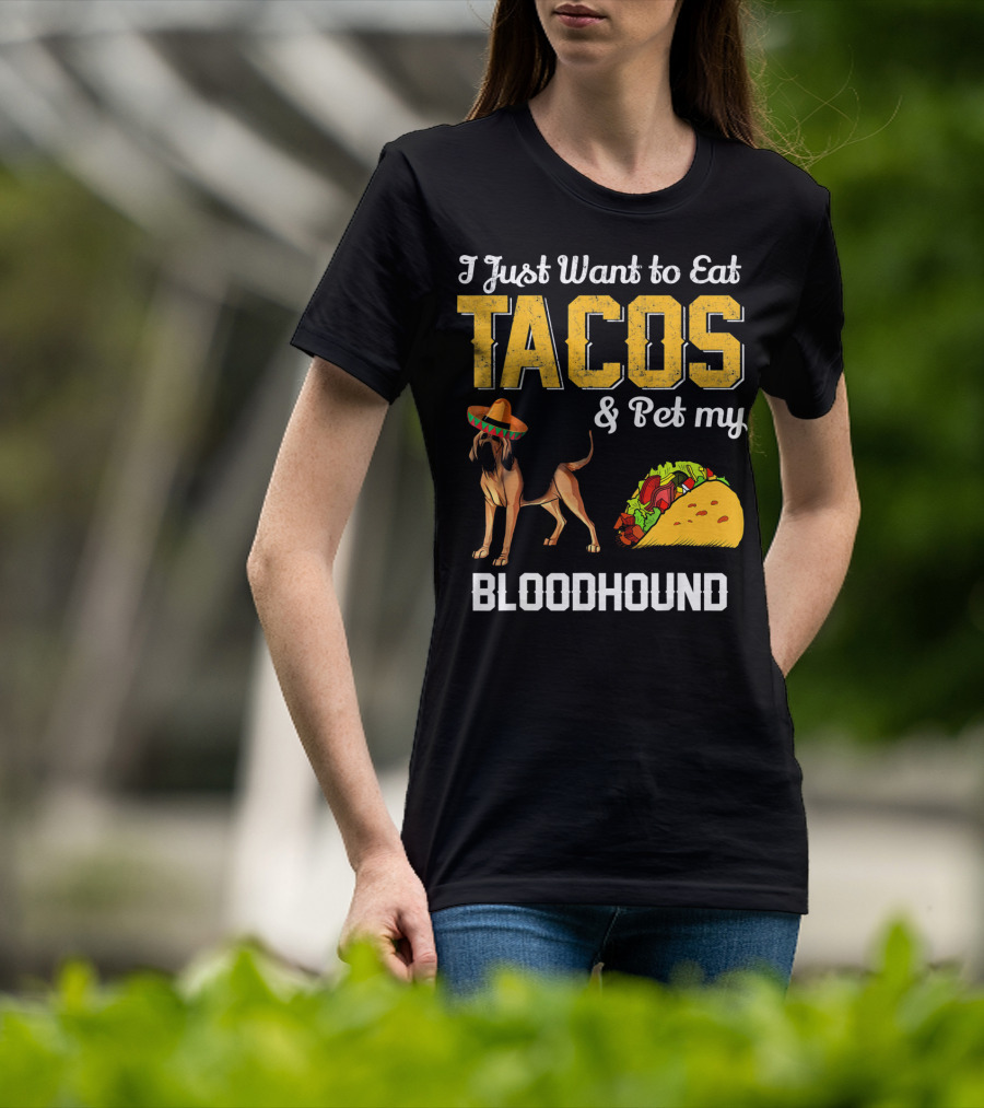 I Just Want To Eat Tacos And Pet My Bloodhound T-Shirt