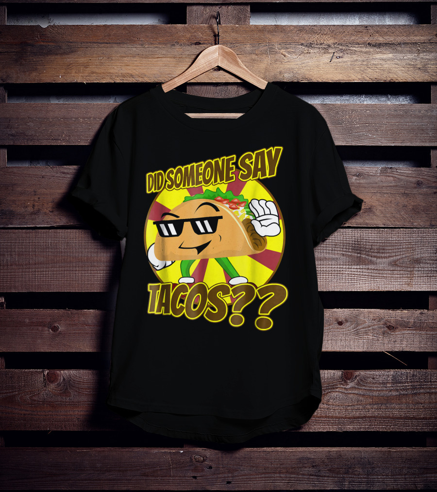 Did Someone Say Tacos Funny Mexican Food Tacos?? T-Shirt