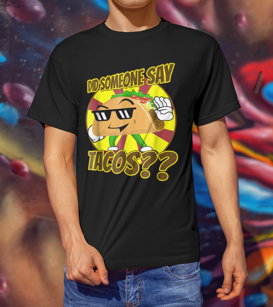 Did Someone Say Tacos Funny Mexican Food Tacos?? T-Shirt
