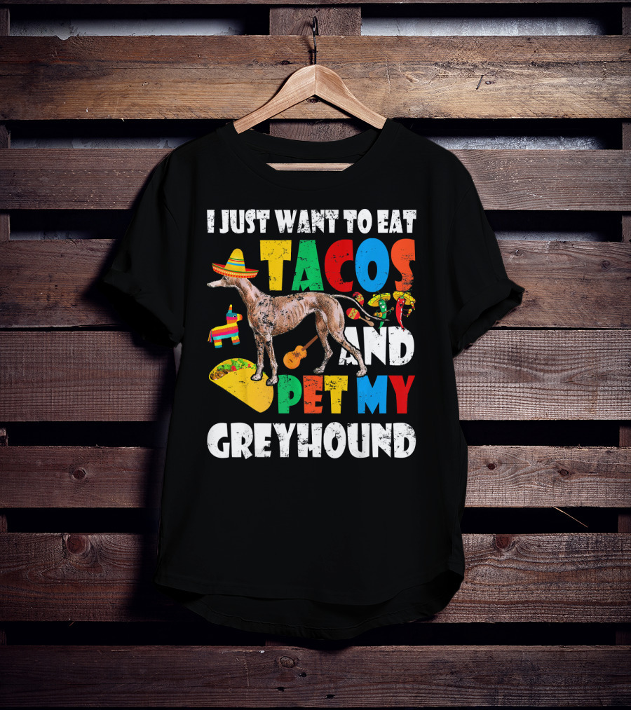 I Just Want To Eat Tacos And Pet My Greyhound Sombrero Pinata Guitar Peppers T-Shirt